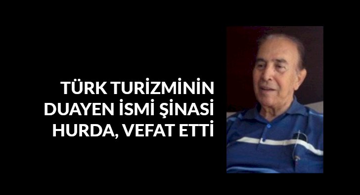 Türk turizminin bilinen isimlerinden Şinasi Hurda, hayata gözlerini yumdu.