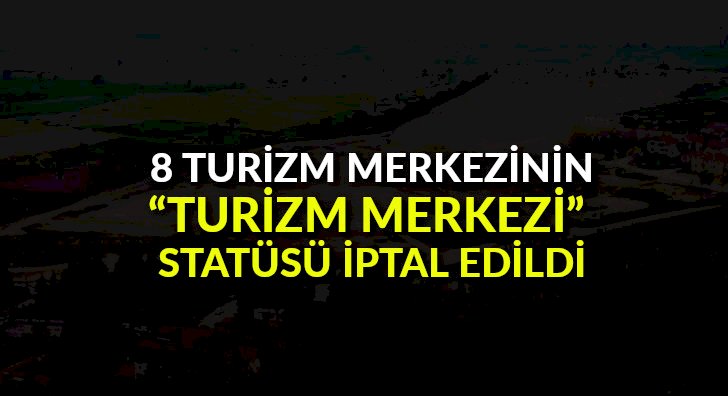6 ildeki 8 turizm merkezinin “Turizm Merkezi” statüsü iptal edildi