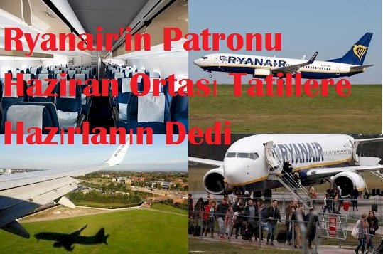 Ryanair'in Patronu Haziran Ortası Tatillere Hazırlanın Dedi