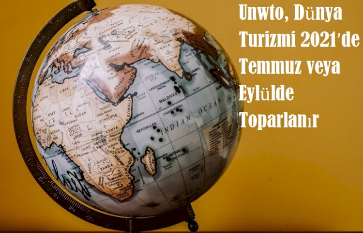 Unwto, Dünya Turizmi 2021’de Temmuz veya Eylülde Toparlanır