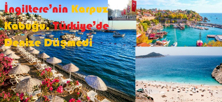 İngiltere’nin Karpuz Kabuğu, Türkiye’de Denize Düşmedi