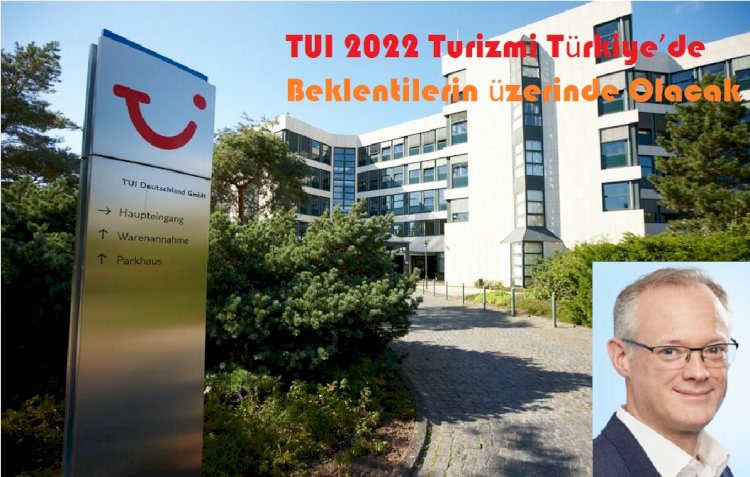 TUI 2022 Turizmi Türkiye’de Beklentilerin üzerinde Olacak