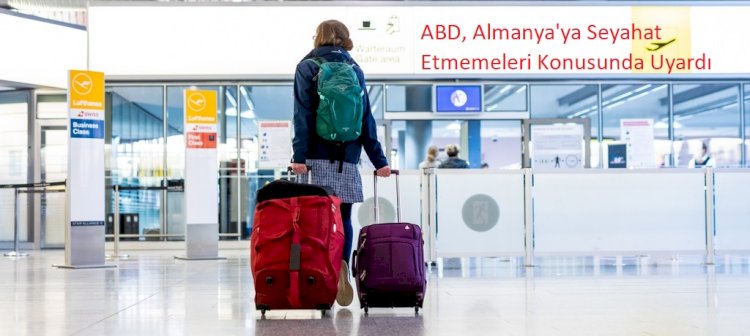 ABD, Almanya'ya Seyahat Etmemeleri Konusunda Uyardı