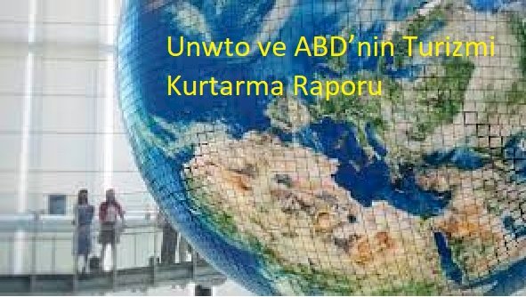 Unwto ve ABD’nin Turizmi Kurtarma Raporu