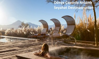 Dünya Çapında Anlamlı Seyahat Destinasyonları