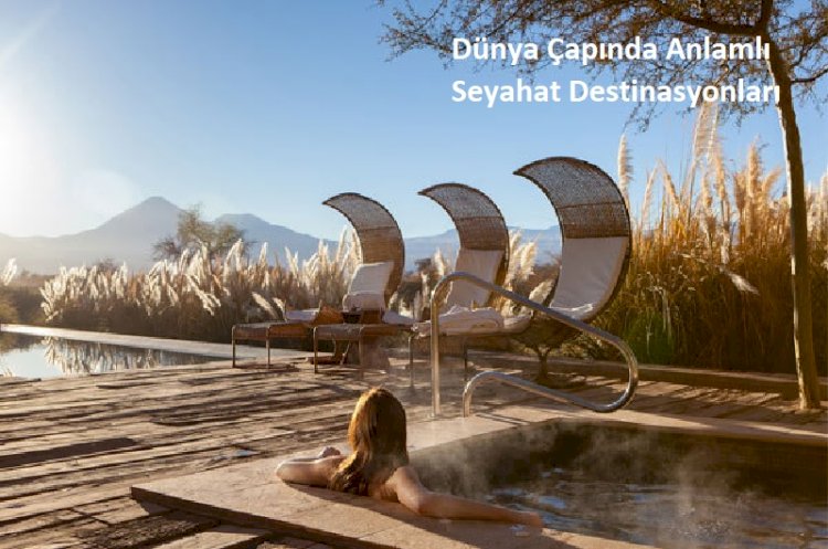 Dünya Çapında Anlamlı Seyahat Destinasyonları