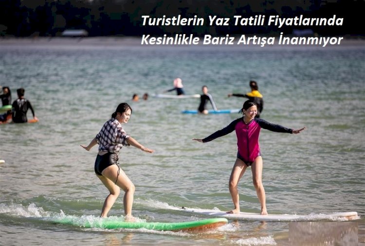 Turistlerin Yaz Tatili Fiyatlarında Kesinlikle Bariz Artışa İnanmıyor