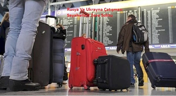 Rusya Ve Ukrayna Çatışması Seyahatleri Zora Soktu