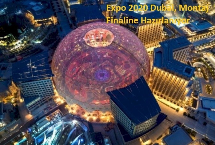 Expo 2020 Dubai, Montaj Finaline Hazırlanıyor