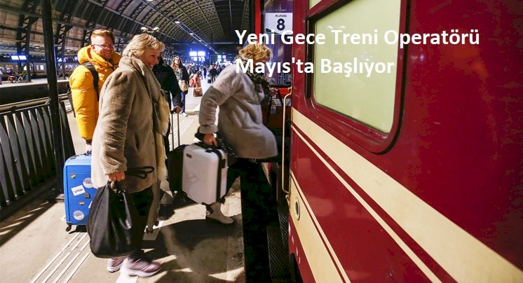 Yeni Gece Treni Operatörü Mayıs'ta Başlıyor