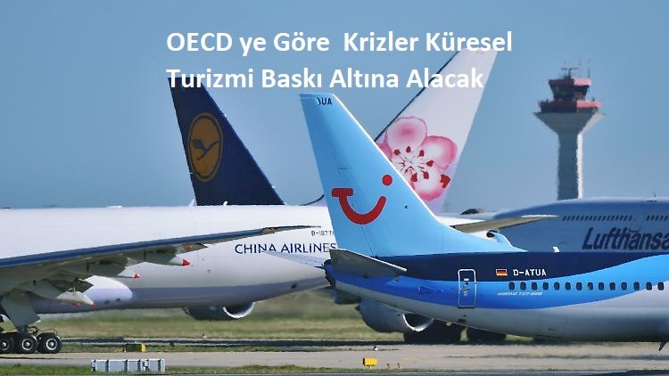 OECD ye Göre  Krizler Küresel Turizmi Baskı Altına Alacak