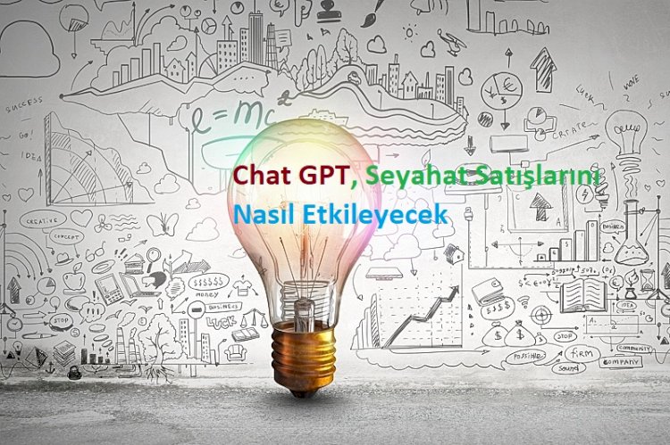 Chat GPT  Seyahat Satışlarını Nasıl Etkileyecek